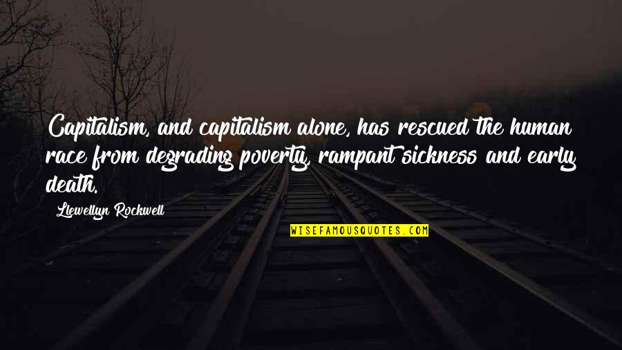 Capitalism Quotes By Llewellyn Rockwell: Capitalism, and capitalism alone, has rescued the human