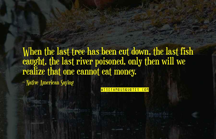 Capitalism Quotes By Native American Saying: When the last tree has been cut down,