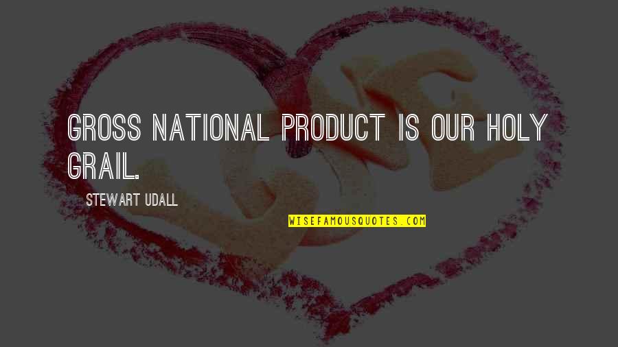 Capitalism Quotes By Stewart Udall: Gross National Product is our Holy Grail.