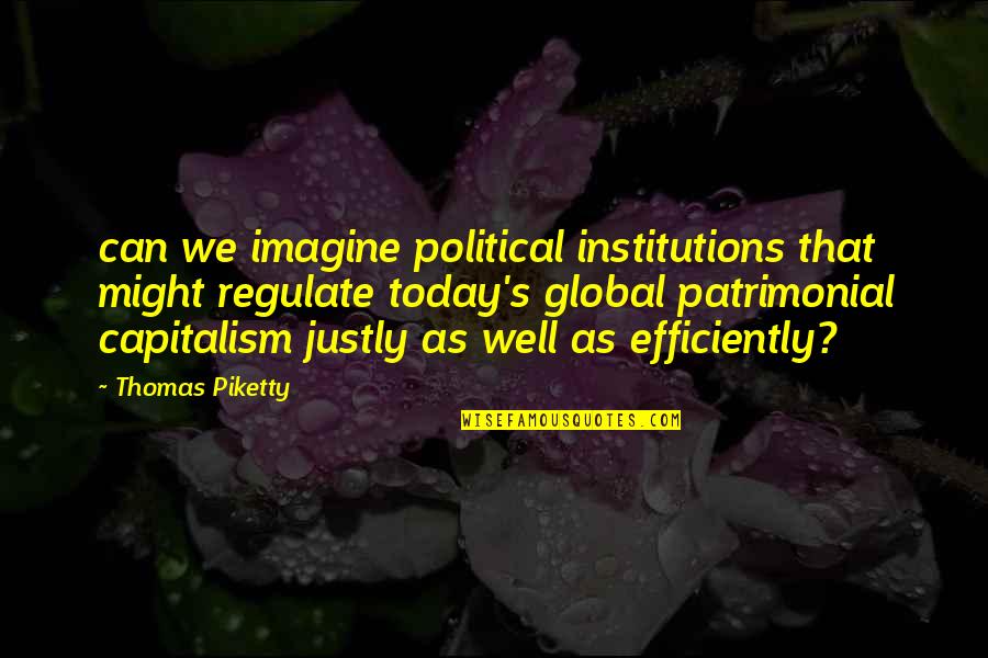 Capitalism Quotes By Thomas Piketty: can we imagine political institutions that might regulate
