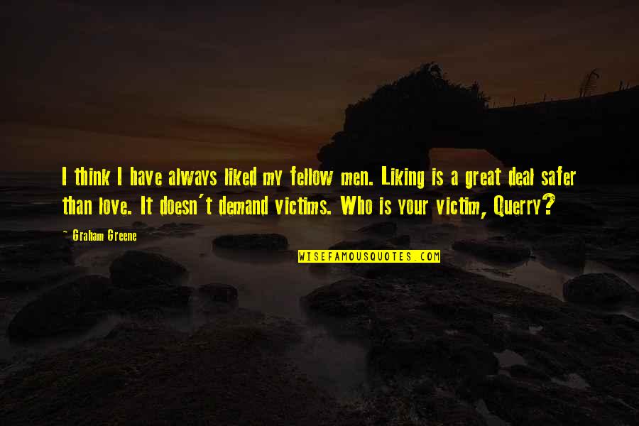Capitalism Unchecked Quotes By Graham Greene: I think I have always liked my fellow Capitalism Unchecked Quotes By Graham Greene: I think I have always liked my fellow