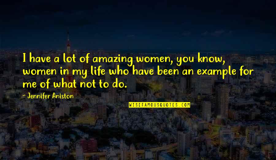 Capitalism Unchecked Quotes By Jennifer Aniston: I have a lot of amazing women, you Capitalism Unchecked Quotes By Jennifer Aniston: I have a lot of amazing women, you