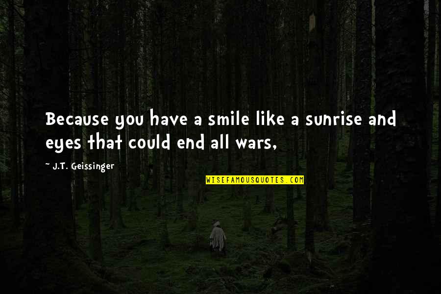 Capitalism Will Destroy Itself Quotes By J.T. Geissinger: Because you have a smile like a sunrise
