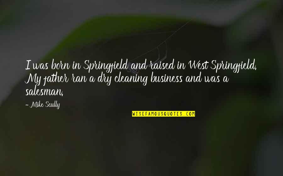 Capitalism Will Destroy Itself Quotes By Mike Scully: I was born in Springfield and raised in Capitalism Will Destroy Itself Quotes By Mike Scully: I was born in Springfield and raised in