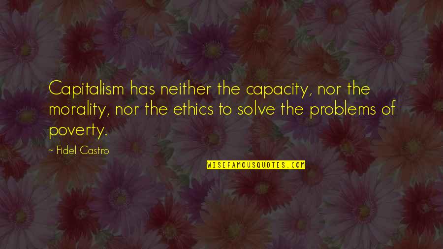 Capitalism Without Morality Quotes By Fidel Castro: Capitalism has neither the capacity, nor the morality,
