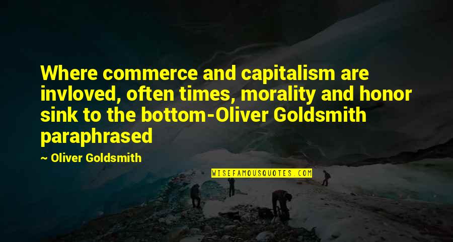 Capitalism Without Morality Quotes By Oliver Goldsmith: Where commerce and capitalism are invloved, often times,