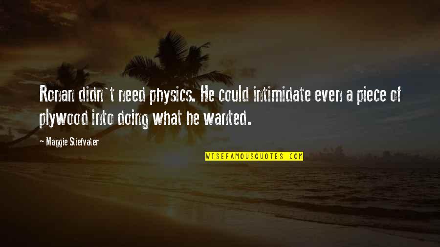 Capitalisme Sauvage Quotes By Maggie Stiefvater: Ronan didn't need physics. He could intimidate even Capitalisme Sauvage Quotes By Maggie Stiefvater: Ronan didn't need physics. He could intimidate even