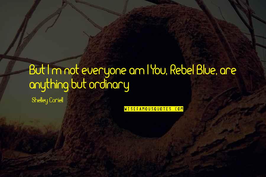 Capitalisms Principles Quotes By Shelley Coriell: But I'm not everyone am I?You, Rebel Blue,