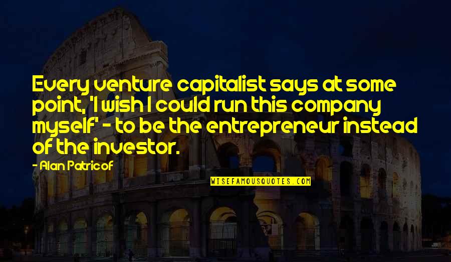 Capitalist Quotes By Alan Patricof: Every venture capitalist says at some point, 'I