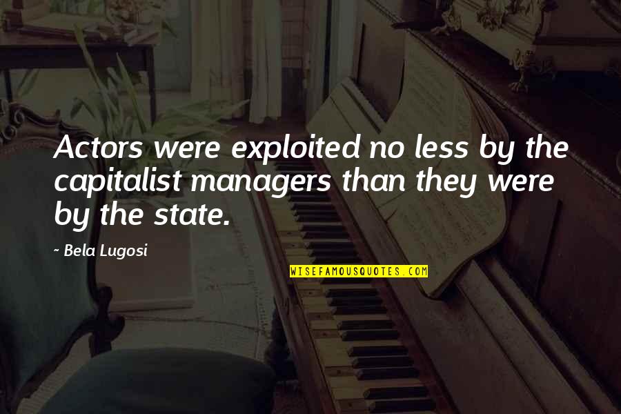 Capitalist Quotes By Bela Lugosi: Actors were exploited no less by the capitalist
