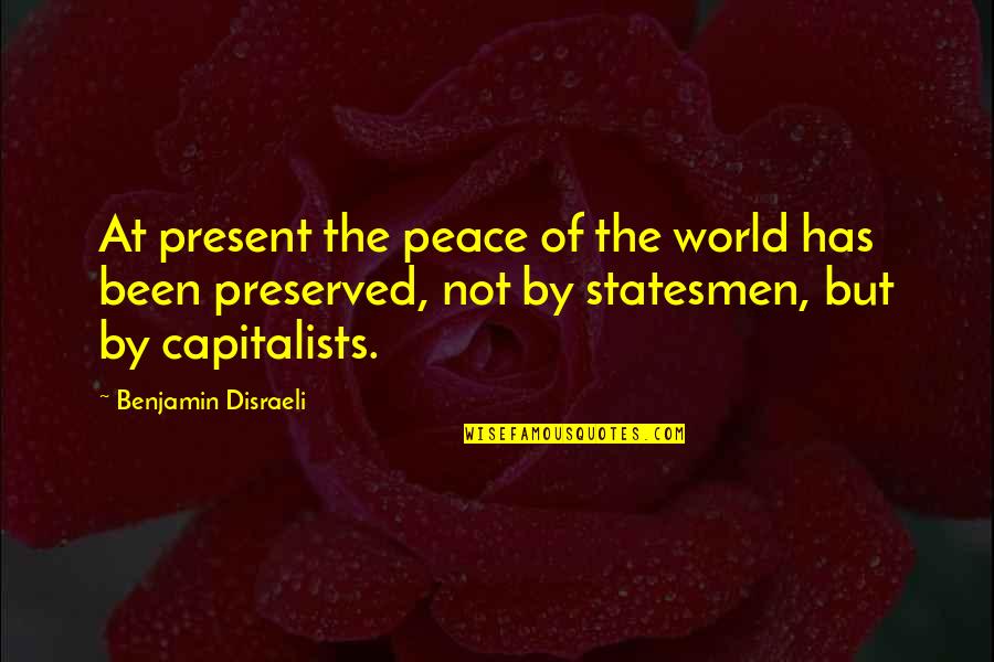 Capitalist Quotes By Benjamin Disraeli: At present the peace of the world has