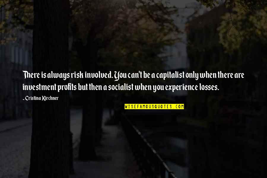 Capitalist Quotes By Cristina Kirchner: There is always risk involved. You can't be