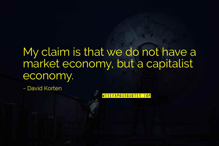 Capitalist Quotes By David Korten: My claim is that we do not have