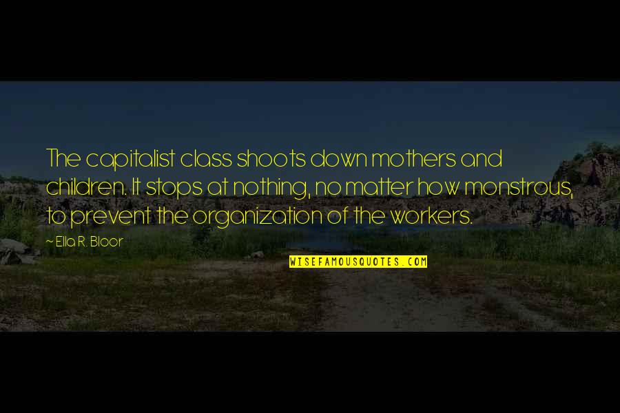 Capitalist Quotes By Ella R. Bloor: The capitalist class shoots down mothers and children.