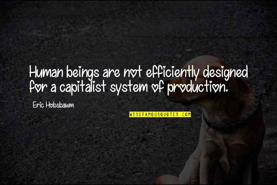 Capitalist Quotes By Eric Hobsbawm: Human beings are not efficiently designed for a