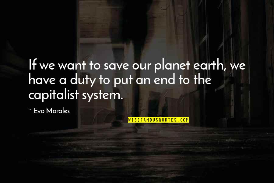 Capitalist Quotes By Evo Morales: If we want to save our planet earth,