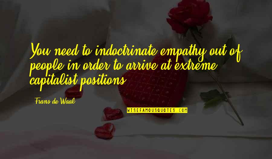Capitalist Quotes By Frans De Waal: You need to indoctrinate empathy out of people