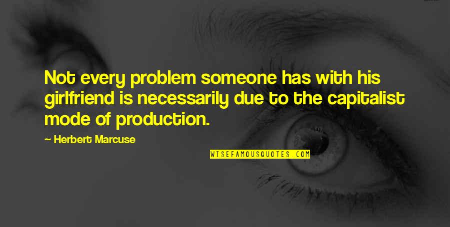 Capitalist Quotes By Herbert Marcuse: Not every problem someone has with his girlfriend