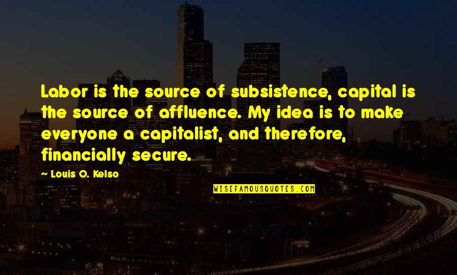 Capitalist Quotes By Louis O. Kelso: Labor is the source of subsistence, capital is
