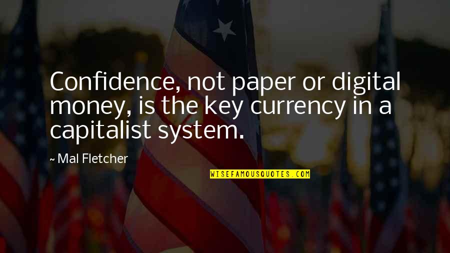 Capitalist Quotes By Mal Fletcher: Confidence, not paper or digital money, is the