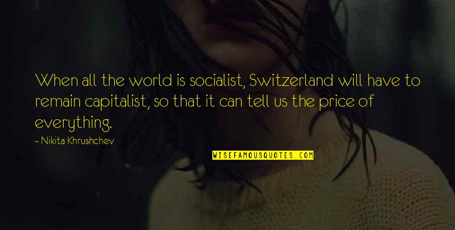 Capitalist Quotes By Nikita Khrushchev: When all the world is socialist, Switzerland will