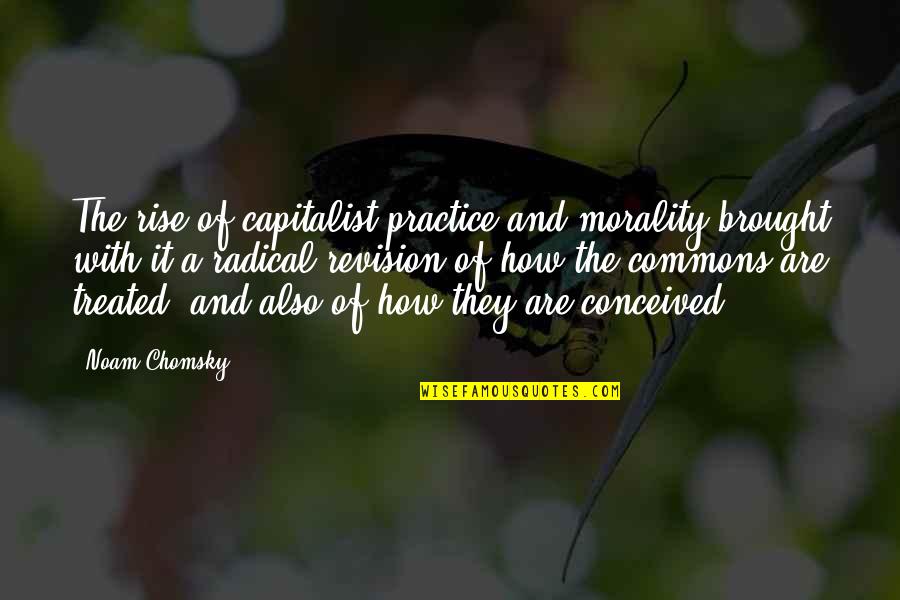 Capitalist Quotes By Noam Chomsky: The rise of capitalist practice and morality brought