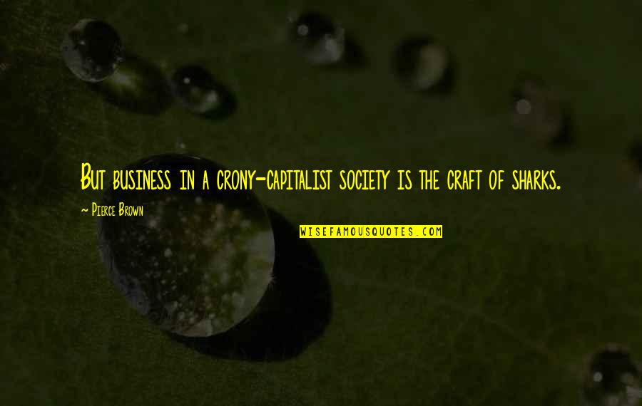 Capitalist Quotes By Pierce Brown: But business in a crony-capitalist society is the