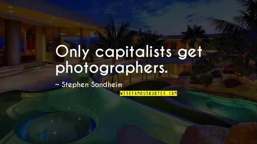 Capitalist Quotes By Stephen Sondheim: Only capitalists get photographers.