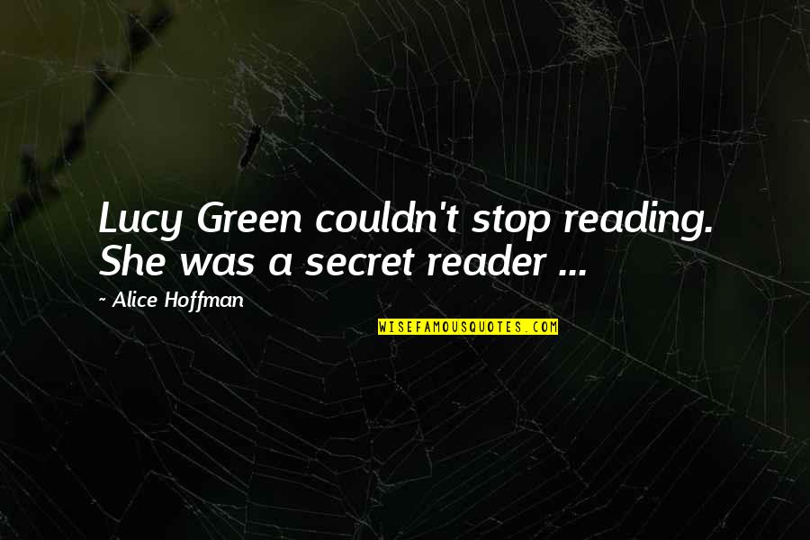 Capitalist Reflections Quotes By Alice Hoffman: Lucy Green couldn't stop reading. She was a Capitalist Reflections Quotes By Alice Hoffman: Lucy Green couldn't stop reading. She was a