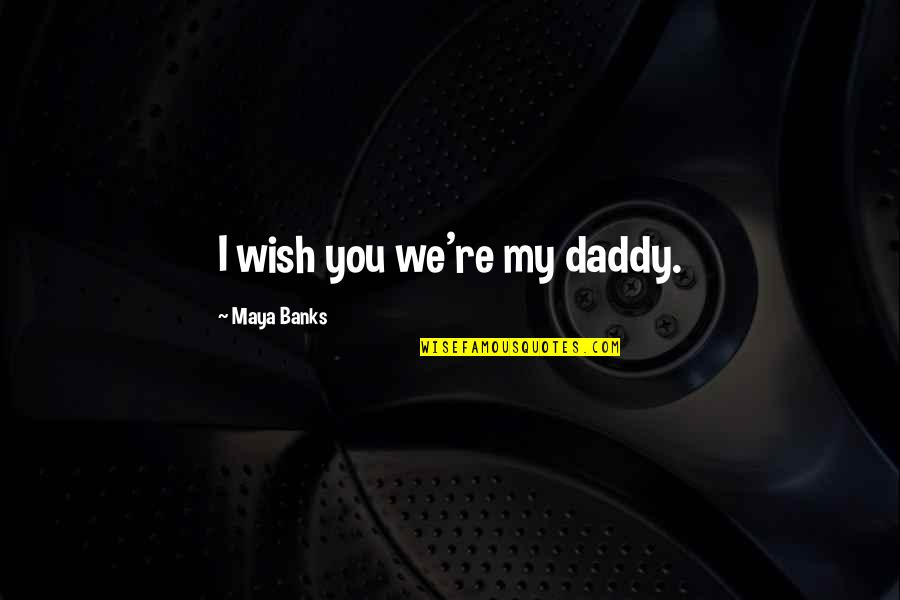 Capitalist Socialist Quotes By Maya Banks: I wish you we're my daddy.