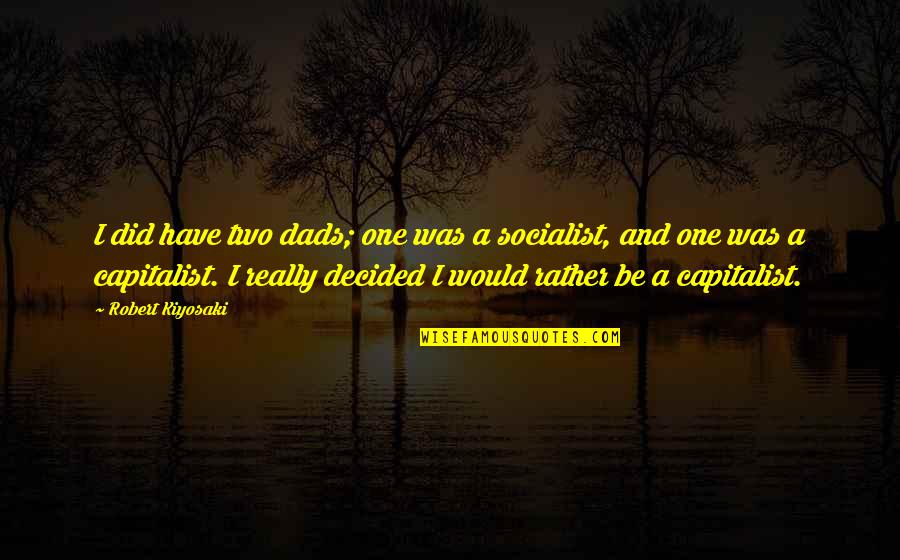 Capitalist Socialist Quotes By Robert Kiyosaki: I did have two dads; one was a