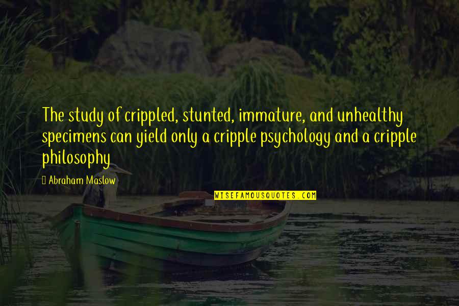 Capitalista Sinonimo Quotes By Abraham Maslow: The study of crippled, stunted, immature, and unhealthy