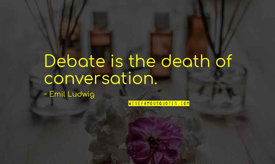 Capitalistas De Riesgo Quotes By Emil Ludwig: Debate is the death of conversation. Capitalistas De Riesgo Quotes By Emil Ludwig: Debate is the death of conversation.