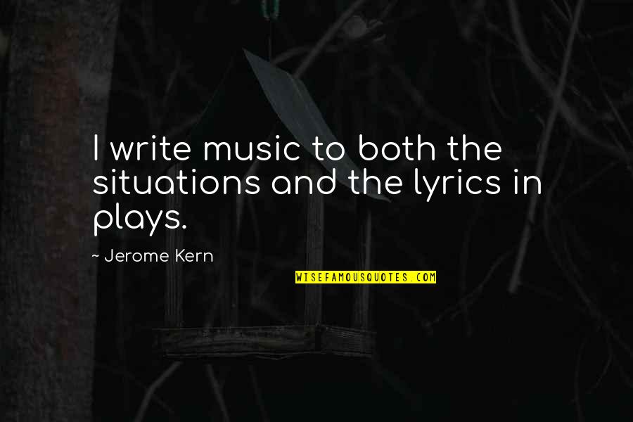 Capitalistas De Riesgo Quotes By Jerome Kern: I write music to both the situations and