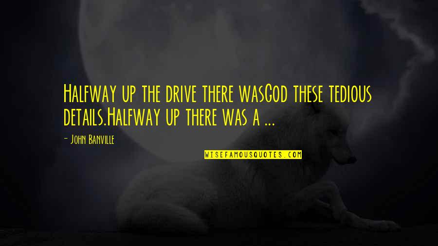 Capitalistic Economic System Quotes By John Banville: Halfway up the drive there wasGod these tedious