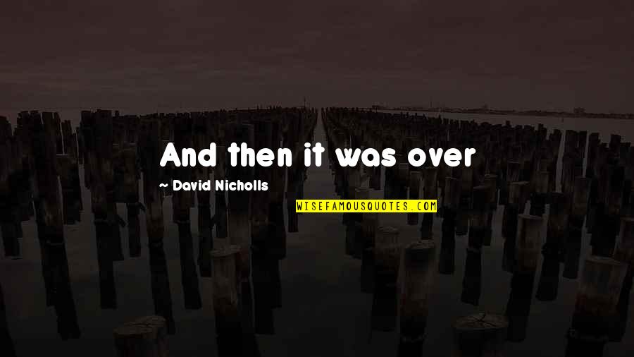 Capitalists In The Twenty First Quotes By David Nicholls: And then it was over Capitalists In The Twenty First Quotes By David Nicholls: And then it was over
