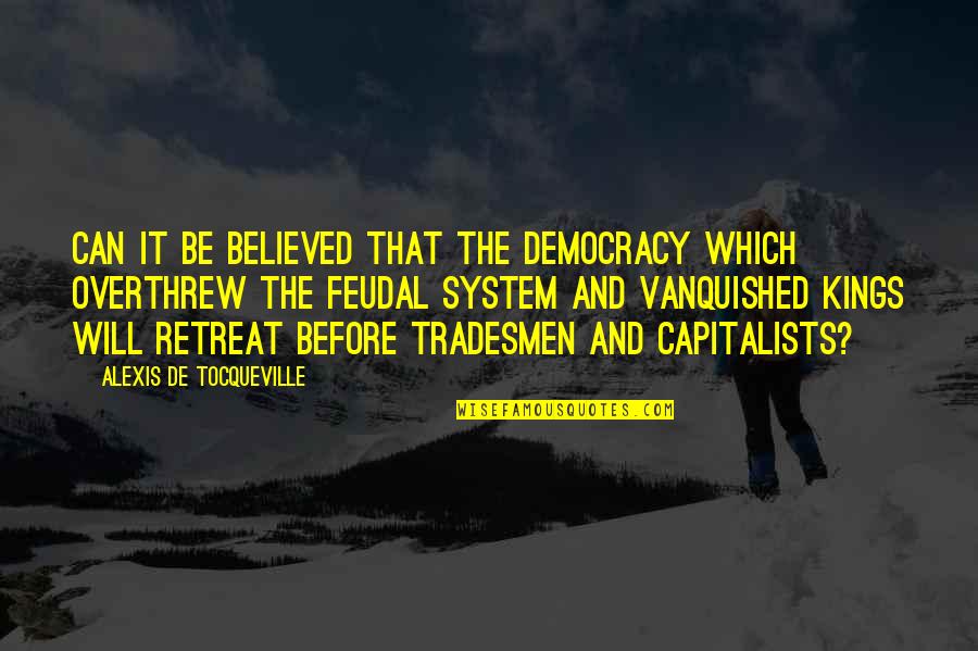 Capitalists Quotes By Alexis De Tocqueville: Can it be believed that the democracy which