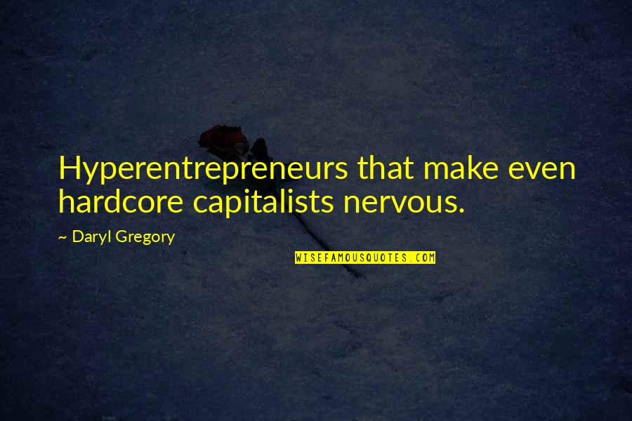 Capitalists Quotes By Daryl Gregory: Hyperentrepreneurs that make even hardcore capitalists nervous.