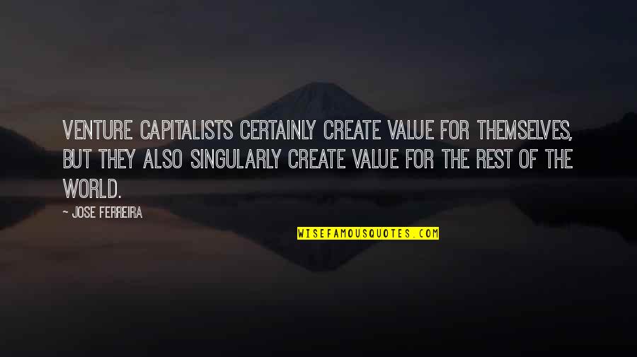 Capitalists Quotes By Jose Ferreira: Venture capitalists certainly create value for themselves, but