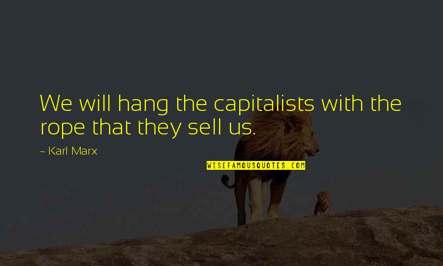 Capitalists Quotes By Karl Marx: We will hang the capitalists with the rope