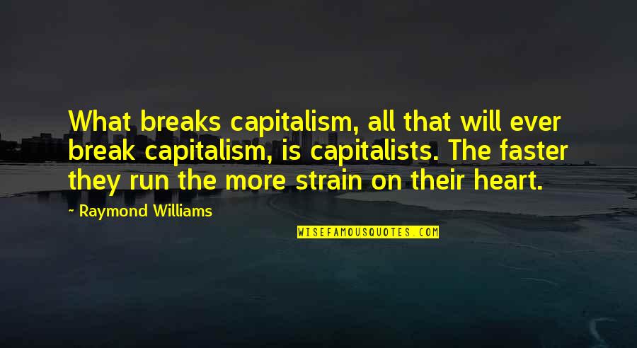 Capitalists Quotes By Raymond Williams: What breaks capitalism, all that will ever break