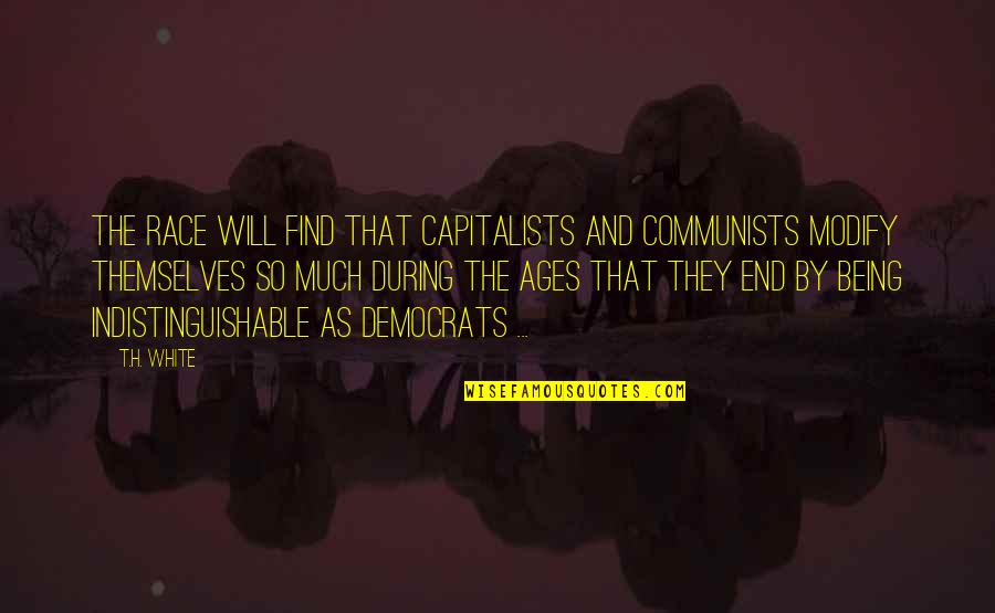 Capitalists Quotes By T.H. White: The race will find that capitalists and communists