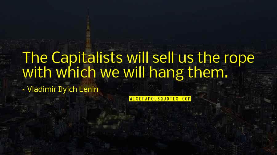 Capitalists Quotes By Vladimir Ilyich Lenin: The Capitalists will sell us the rope with