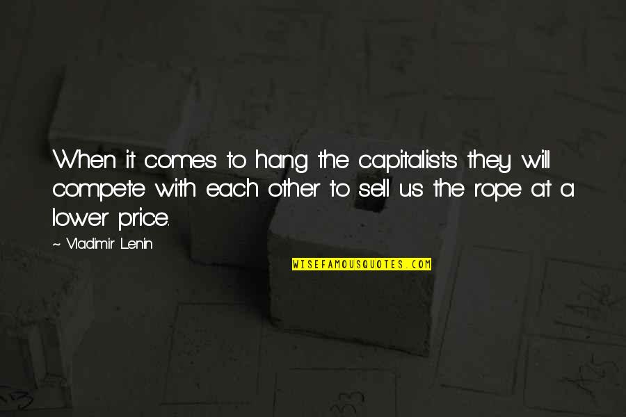 Capitalists Quotes By Vladimir Lenin: When it comes to hang the capitalists they