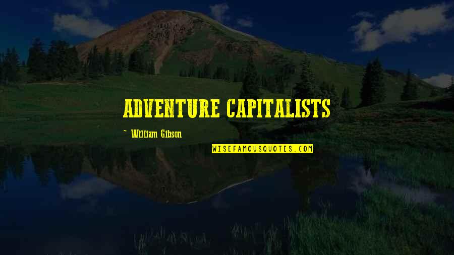 Capitalists Quotes By William Gibson: ADVENTURE CAPITALISTS