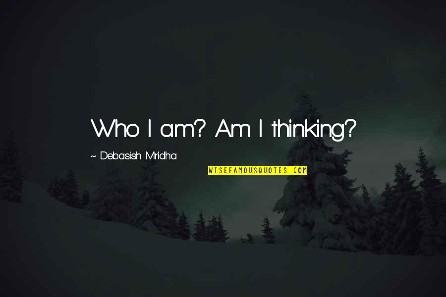 Capitalizare Dobanda Quotes By Debasish Mridha: Who I am? Am I thinking?