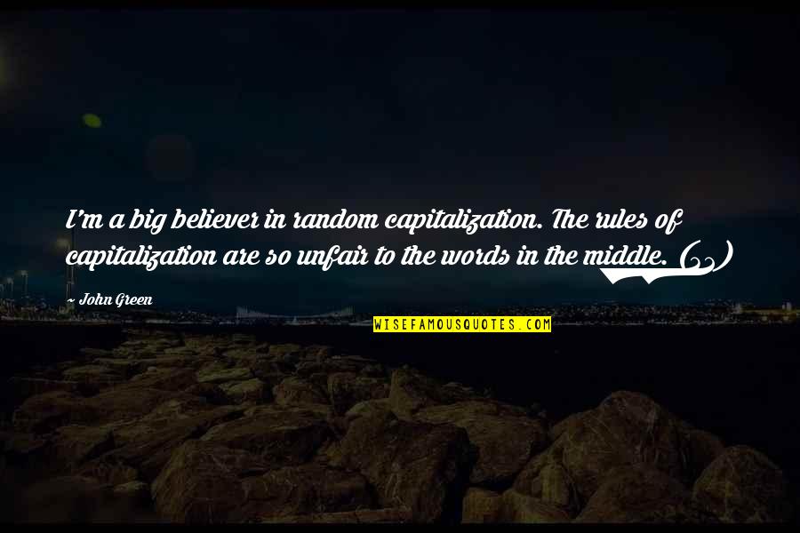 Capitalization Within Quotes By John Green: I'm a big believer in random capitalization. The