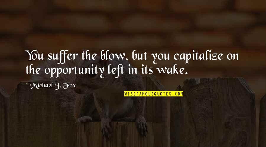 Capitalize Inspirational Quotes By Michael J. Fox: You suffer the blow, but you capitalize on