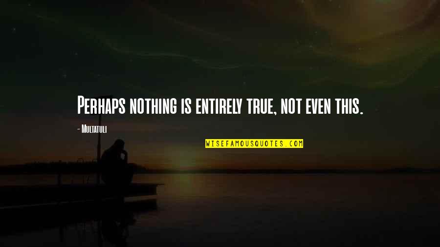 Capitalize Inspirational Quotes By Multatuli: Perhaps nothing is entirely true, not even this. Capitalize Inspirational Quotes By Multatuli: Perhaps nothing is entirely true, not even this.