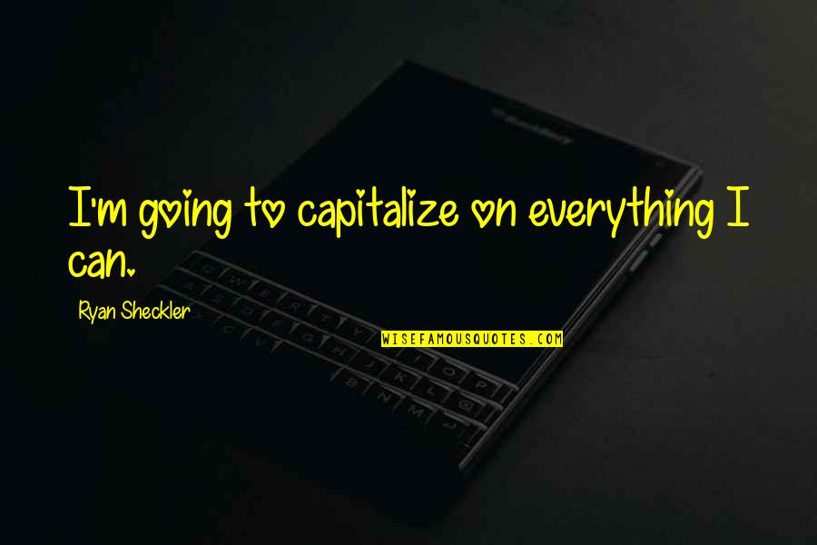 Capitalize Without Quotes By Ryan Sheckler: I'm going to capitalize on everything I can.